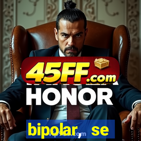 bipolar, se arrepende do que faz